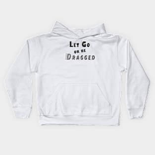 Let Go or Be Dragged Shirt Kids Hoodie